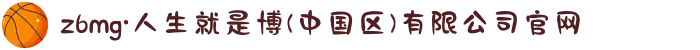 z6mg·人生就是博(中国区)有限公司官网
